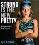 Strong Is the New Pretty: A Celebration of Girls Being Themselves